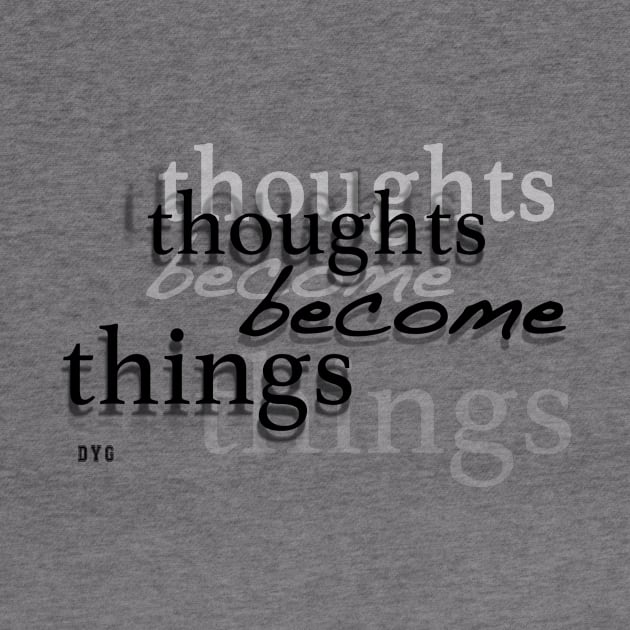 Thoughts Become Things by DestroyYourGoals